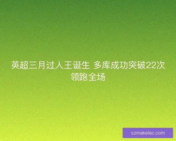 英超三月过人王诞生 多库成功突破22次领跑全场